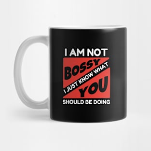 I Am Not Bossy I Just Know What You Should Be Doing Mug